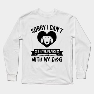 Sorry I Can't I Have Plans With My Dog Long Sleeve T-Shirt